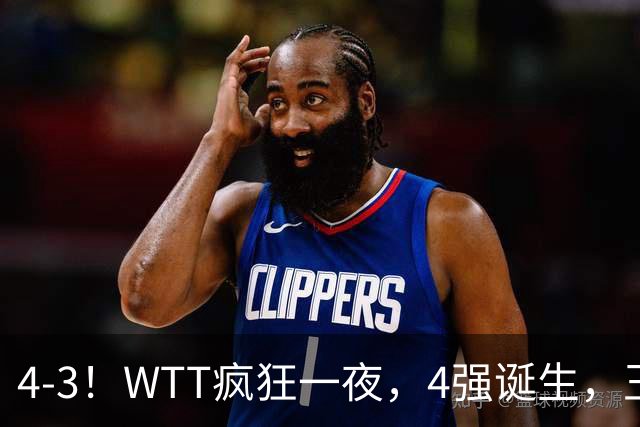 4-3！WTT疯狂一夜，4强诞生，王艺迪鏖战绝杀，孙颖莎惊险晋级